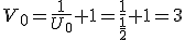 V_0 = \frac{1}{U_0}+1 = \frac{1}{\frac{1}{2}}+1 = 3